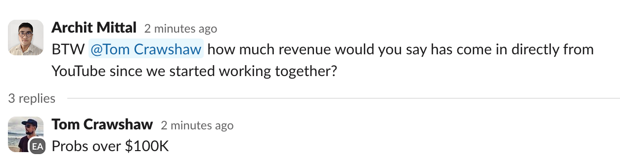 Slack exchange: asked how much revenue came directly from YouTube since starting, Tom replies 'Probs over $100K.'